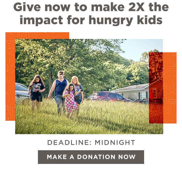 Match offer: Give now to make 2x the impact for hungry kids | Deadline: Midnight [Make a Donation Now]