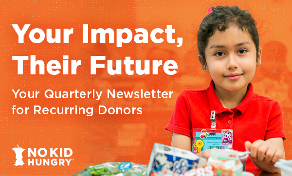 Your Impact. Their Future. A First Look at Your Quarterly Newsletter for Recurring Donors.