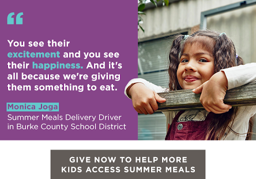 "You see their excitement and you see their happiness. And it’s all because we’re giving them something to eat." — Monica Joga, Summer Meals Delivery Driver in Burke County School District. Give now to help more kids access summer meals.
